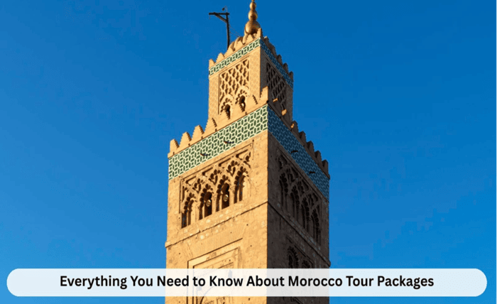 Everything You Need to Know About Morocco Tour Packages 1